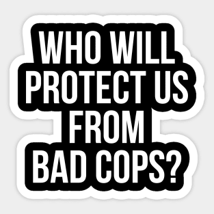 Who will protect us from bad cops, Black lives Matter, Protest, George Floyd Sticker